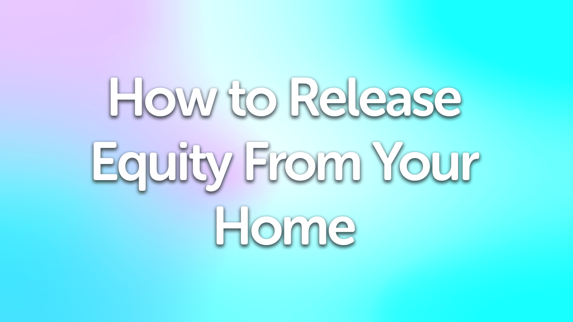 Release Equity From Home